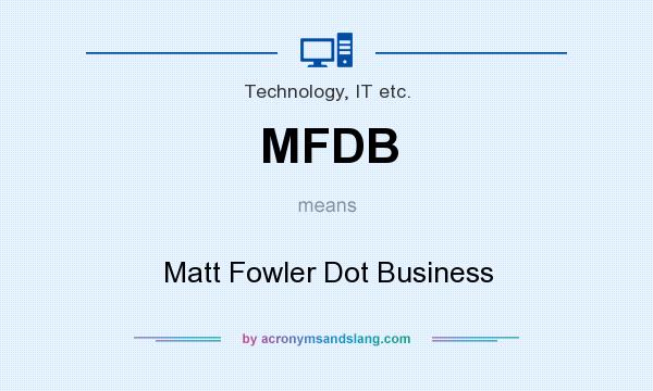 What does MFDB mean? It stands for Matt Fowler Dot Business