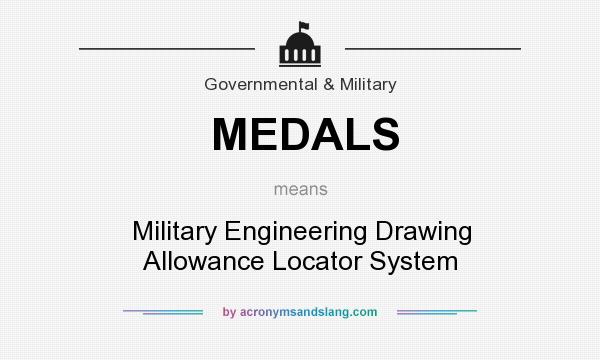 What does MEDALS mean? It stands for Military Engineering Drawing Allowance Locator System