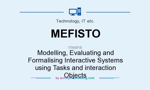 What does MEFISTO mean? It stands for Modelling, Evaluating and Formalising Interactive Systems using Tasks and interaction Objects
