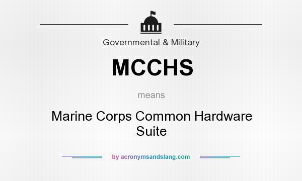 What does MCCHS mean? It stands for Marine Corps Common Hardware Suite