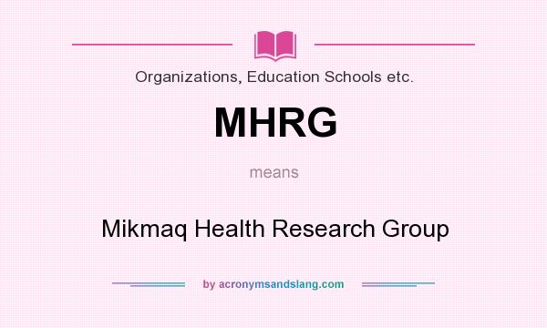 What does MHRG mean? It stands for Mikmaq Health Research Group