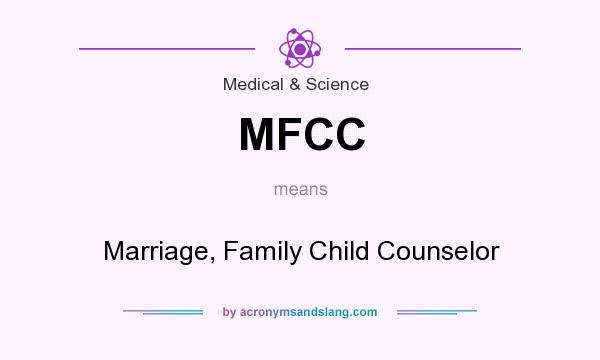 What does MFCC mean? It stands for Marriage, Family Child Counselor