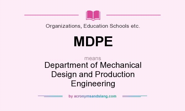 What does MDPE mean? It stands for Department of Mechanical Design and Production Engineering