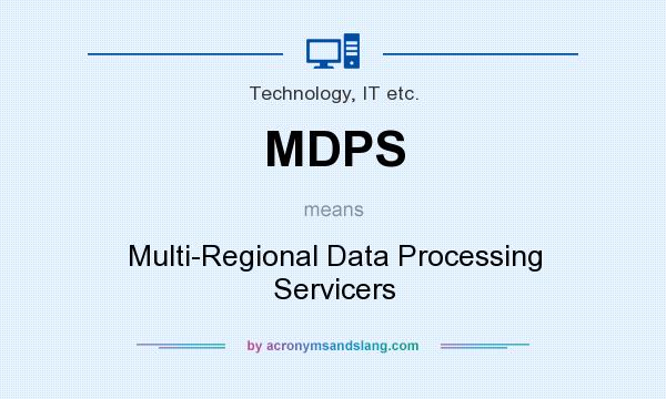 What does MDPS mean? It stands for Multi-Regional Data Processing Servicers