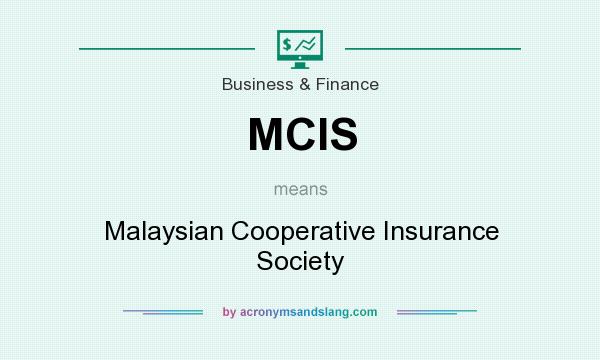 What does MCIS mean? It stands for Malaysian Cooperative Insurance Society