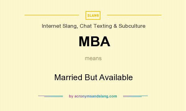 What does MBA mean? It stands for Married But Available