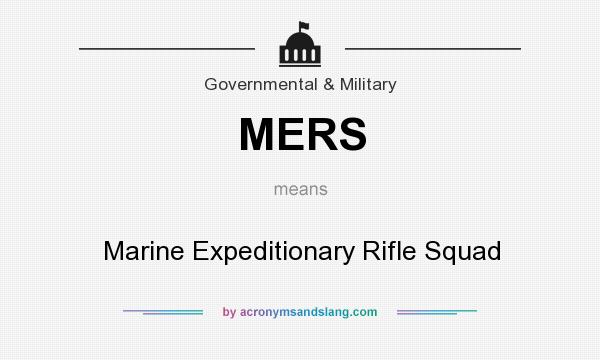 What does MERS mean? It stands for Marine Expeditionary Rifle Squad