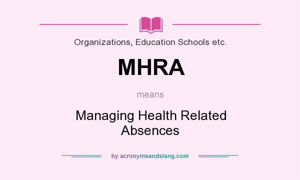 What does MHRA mean? It stands for Managing Health Related Absences