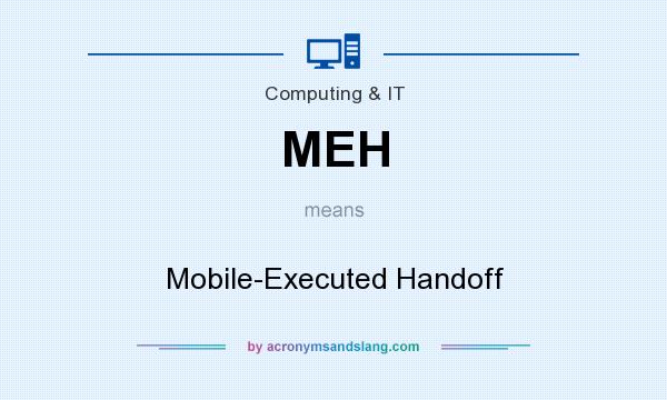 What does MEH mean? It stands for Mobile-Executed Handoff