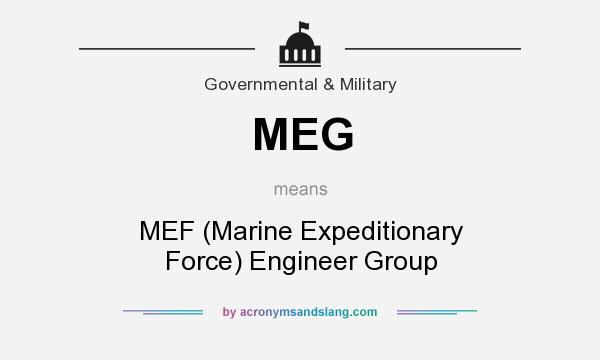 What does MEG mean? It stands for MEF (Marine Expeditionary Force) Engineer Group
