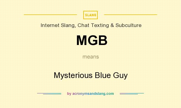 What does MGB mean? It stands for Mysterious Blue Guy