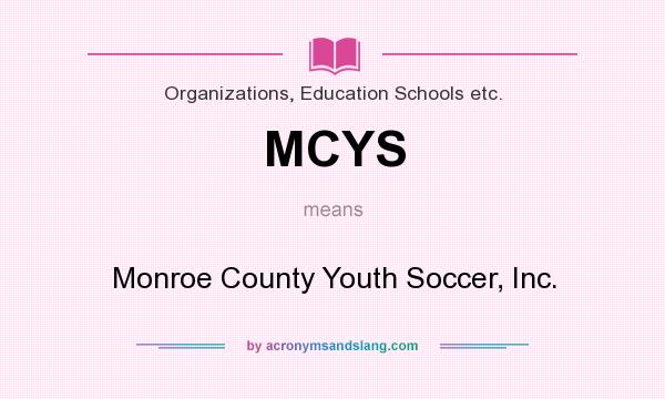 What does MCYS mean? It stands for Monroe County Youth Soccer, Inc.