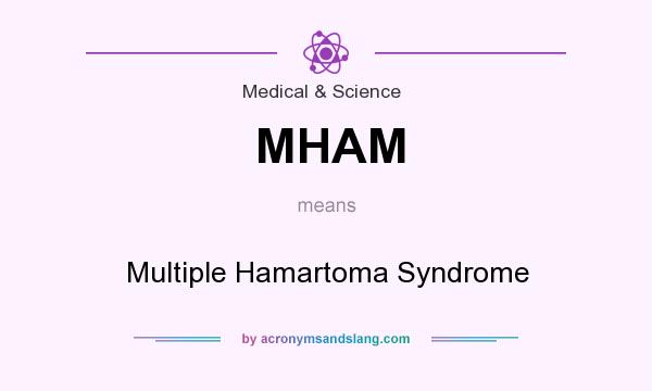What does MHAM mean? It stands for Multiple Hamartoma Syndrome