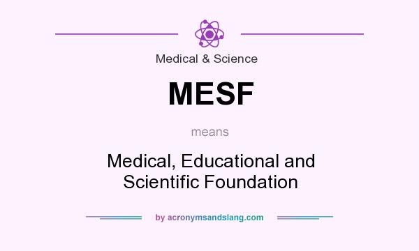What does MESF mean? It stands for Medical, Educational and Scientific Foundation