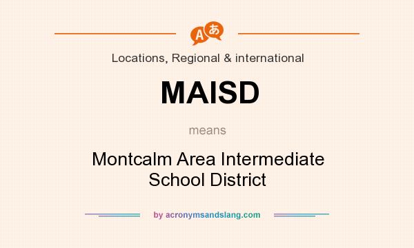 What does MAISD mean? It stands for Montcalm Area Intermediate School District