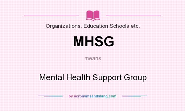 What does MHSG mean? It stands for Mental Health Support Group