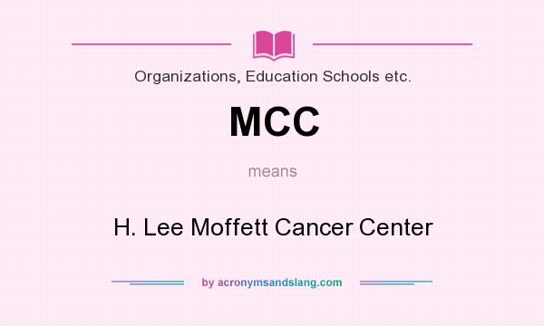 What does MCC mean? It stands for H. Lee Moffett Cancer Center