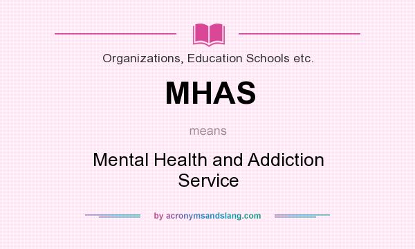 What does MHAS mean? It stands for Mental Health and Addiction Service