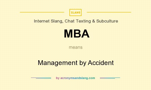 What does MBA mean? It stands for Management by Accident