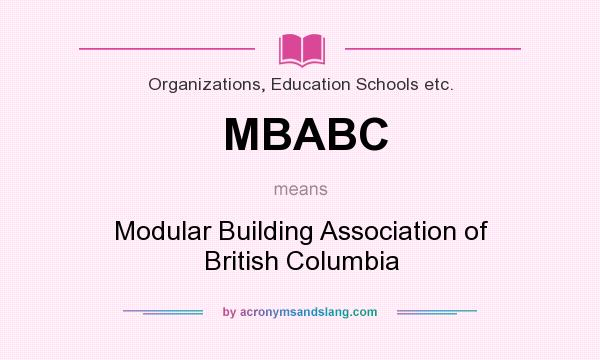 What does MBABC mean? It stands for Modular Building Association of British Columbia