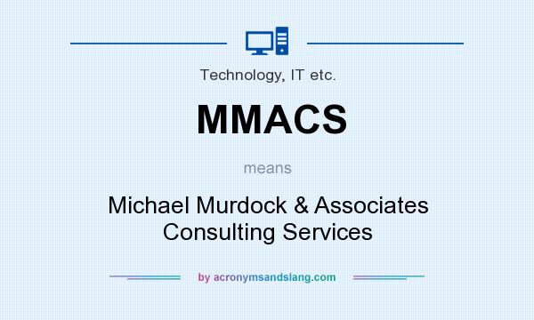 What does MMACS mean? It stands for Michael Murdock & Associates Consulting Services