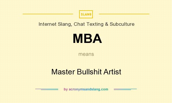 What does MBA mean? It stands for Master Bullshit Artist