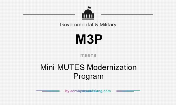 What does M3P mean? It stands for Mini-MUTES Modernization Program