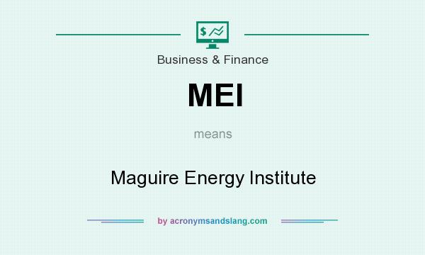 What does MEI mean? It stands for Maguire Energy Institute