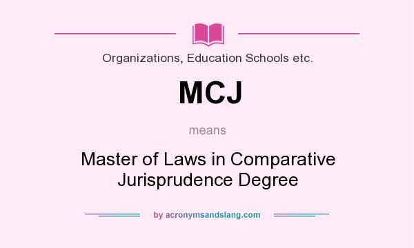 What does MCJ mean? It stands for Master of Laws in Comparative Jurisprudence Degree