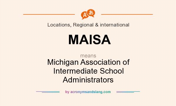 What does MAISA mean? It stands for Michigan Association of Intermediate School Administrators