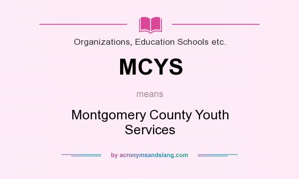 What does MCYS mean? It stands for Montgomery County Youth Services
