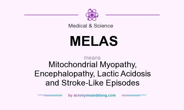 What does MELAS mean? It stands for Mitochondrial Myopathy, Encephalopathy, Lactic Acidosis and Stroke-Like Episodes