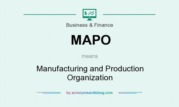 What does MAPO mean? It stands for Manufacturing and Production Organization