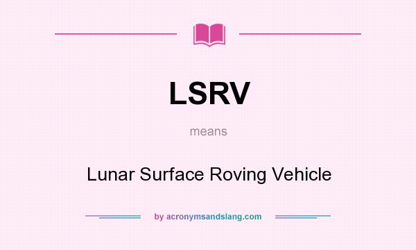 What does LSRV mean? It stands for Lunar Surface Roving Vehicle
