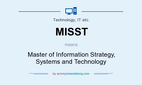 What does MISST mean? It stands for Master of Information Strategy, Systems and Technology