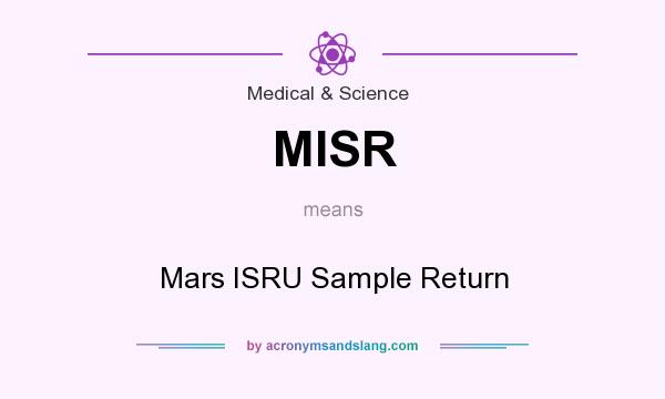 What does MISR mean? It stands for Mars ISRU Sample Return