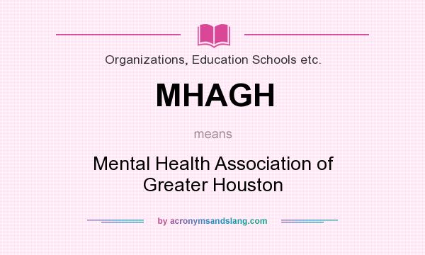 What does MHAGH mean? It stands for Mental Health Association of Greater Houston