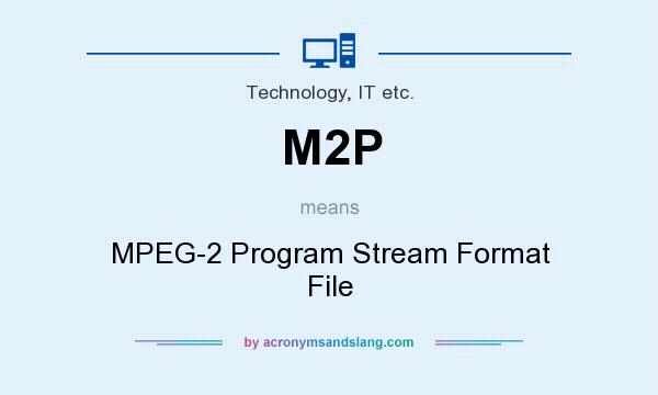 What does M2P mean? It stands for MPEG-2 Program Stream Format File