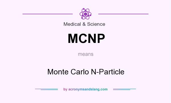 What does MCNP mean? It stands for Monte Carlo N-Particle