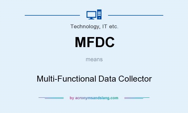 What does MFDC mean? It stands for Multi-Functional Data Collector