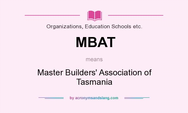 What does MBAT mean? It stands for Master Builders` Association of Tasmania