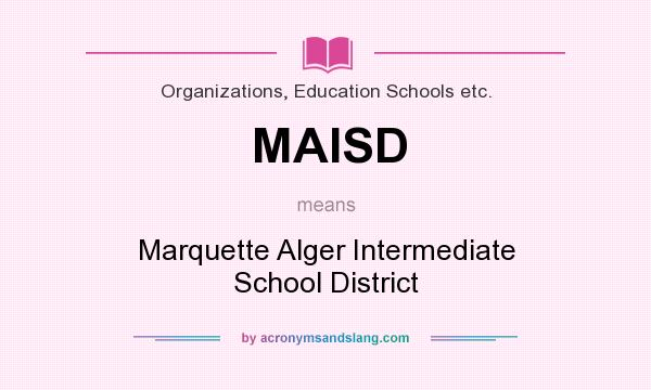 What does MAISD mean? It stands for Marquette Alger Intermediate School District
