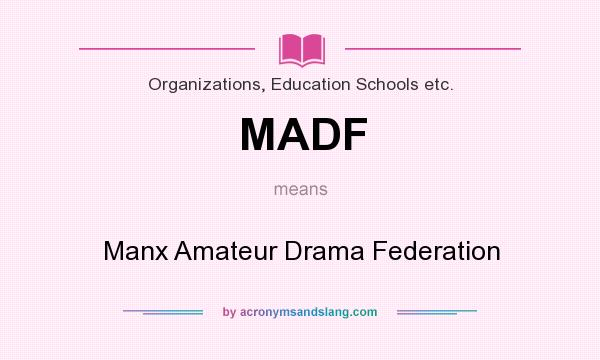 What does MADF mean? It stands for Manx Amateur Drama Federation