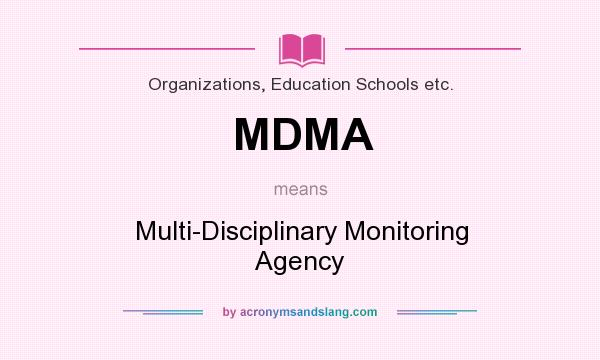 What does MDMA mean? It stands for Multi-Disciplinary Monitoring Agency