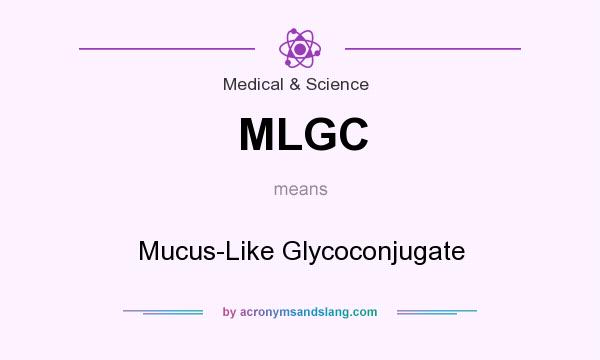 What does MLGC mean? It stands for Mucus-Like Glycoconjugate