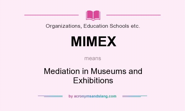 What does MIMEX mean? It stands for Mediation in Museums and Exhibitions