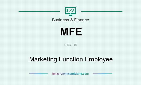 What does MFE mean? It stands for Marketing Function Employee