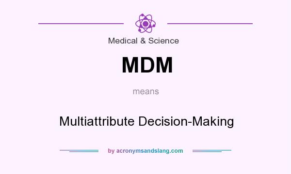 What does MDM mean? It stands for Multiattribute Decision-Making
