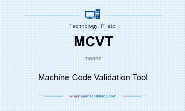What does MCVT mean? It stands for Machine-Code Validation Tool