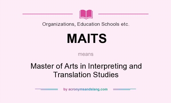 What does MAITS mean? It stands for Master of Arts in Interpreting and Translation Studies